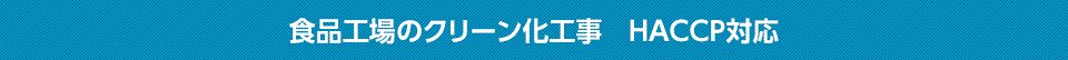 食品工場のクリーン化工事　HACCP対応