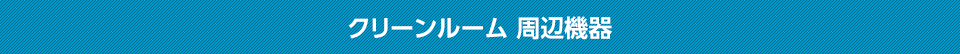クリーンルーム 周辺機器